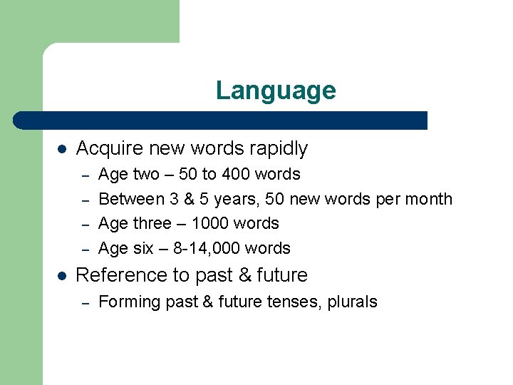 Language l Acquire new words rapidly – – l Age two – 50 to