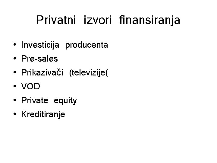 Privatni izvori finansiranja • • • Investicija producenta Pre-sales Prikazivači (televizije( VOD Private equity