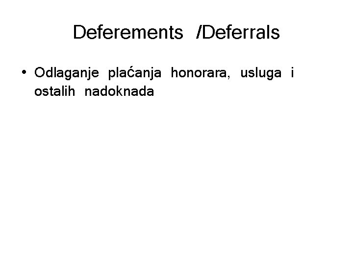 Deferements /Deferrals • Odlaganje plaćanja honorara, usluga i ostalih nadoknada 