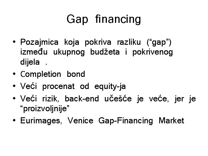 Gap financing • Pozajmica koja pokriva razliku (“gap”) između ukupnog budžeta i pokrivenog dijela.