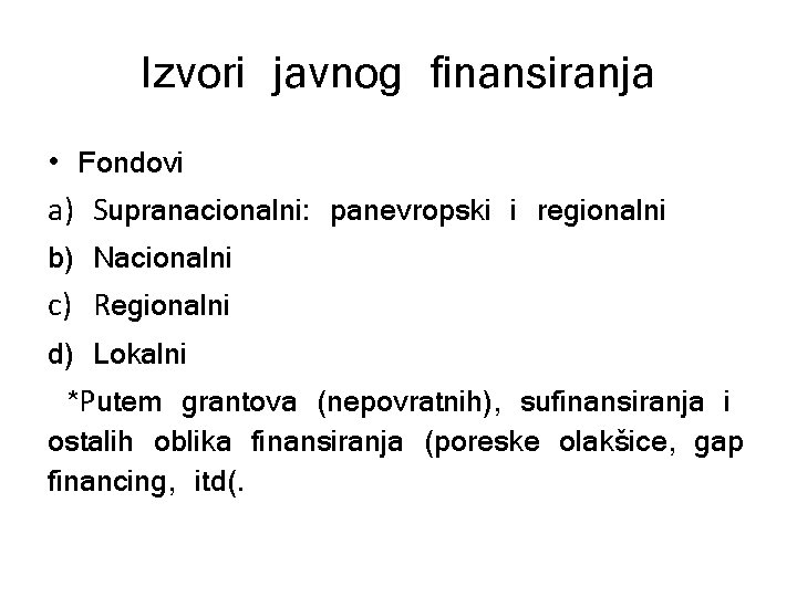 Izvori javnog finansiranja • Fondovi a) Supranacionalni: panevropski i regionalni b) Nacionalni c) Regionalni