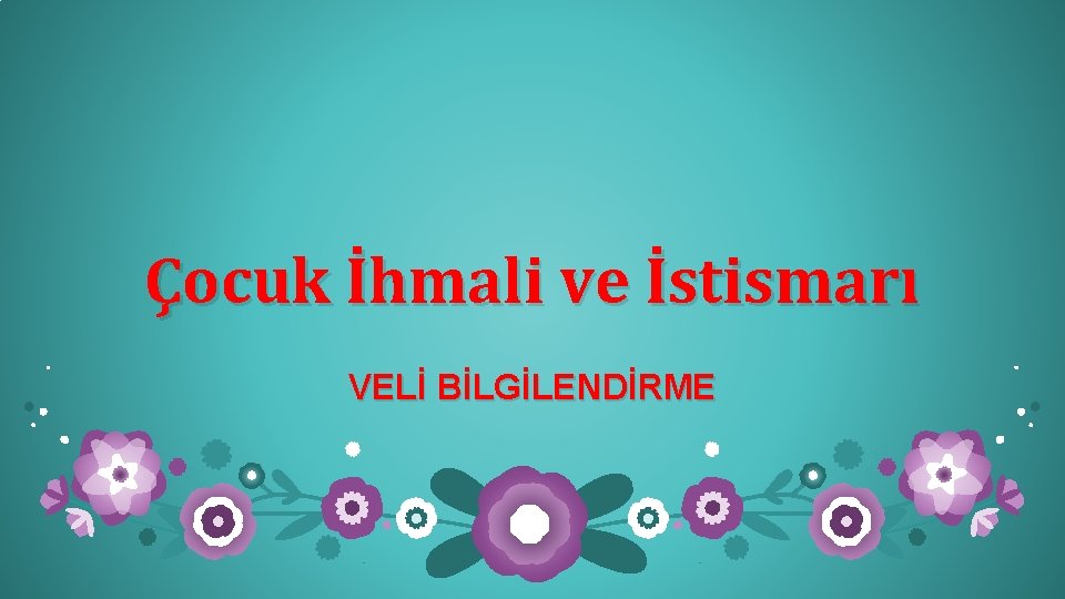 Çocuk İhmali ve İstismarı VELİ BİLGİLENDİRME 