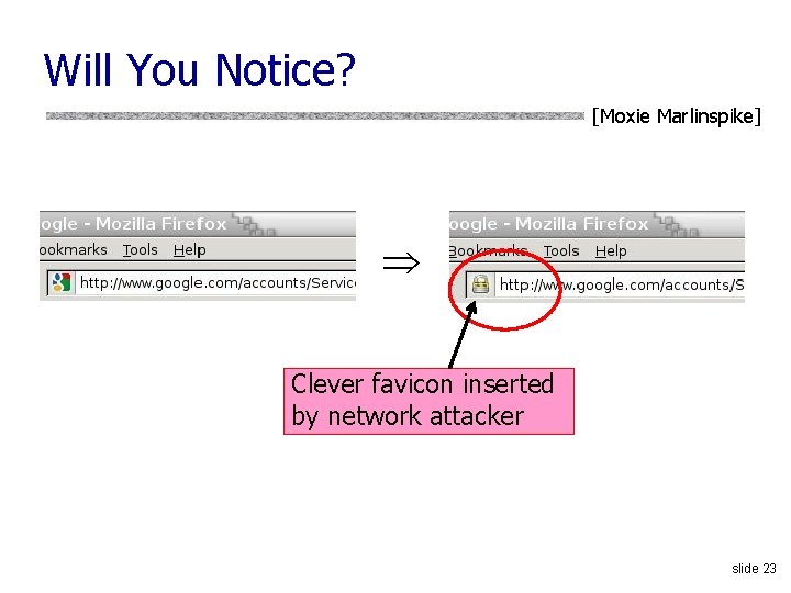 Will You Notice? [Moxie Marlinspike] Clever favicon inserted by network attacker slide 23 