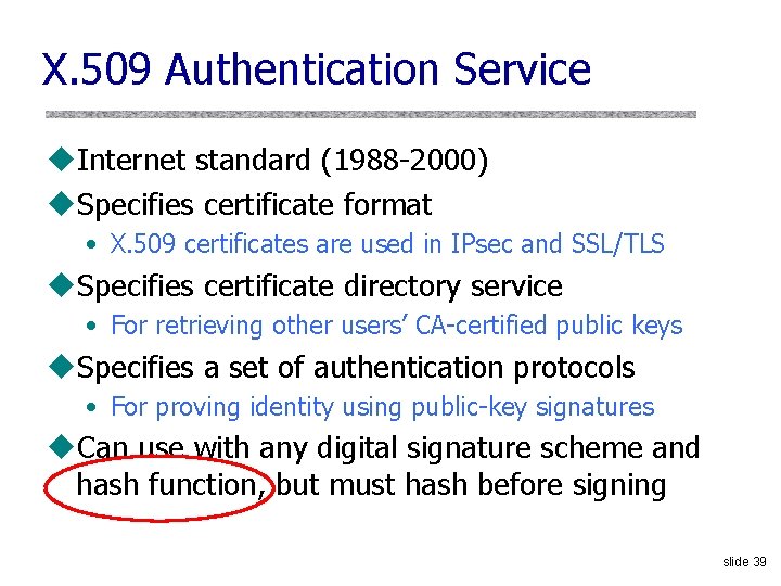 X. 509 Authentication Service u. Internet standard (1988 -2000) u. Specifies certificate format •