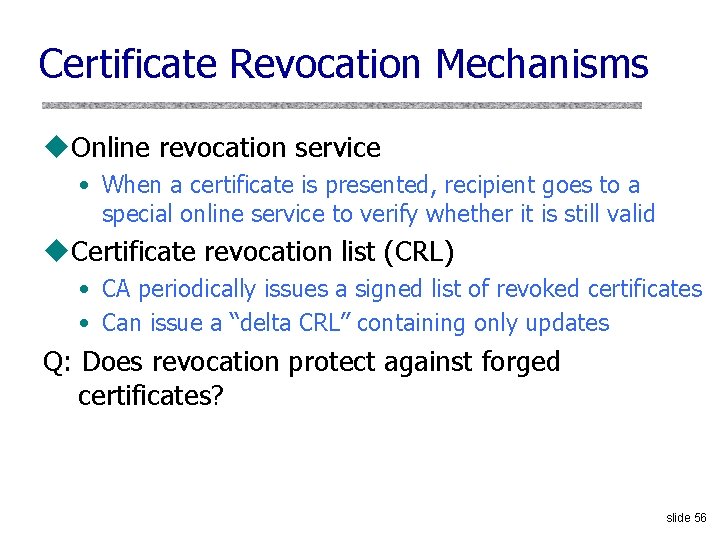 Certificate Revocation Mechanisms u. Online revocation service • When a certificate is presented, recipient