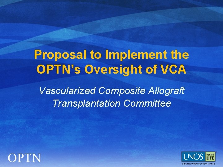 Proposal to Implement the OPTN’s Oversight of VCA Vascularized Composite Allograft Transplantation Committee 