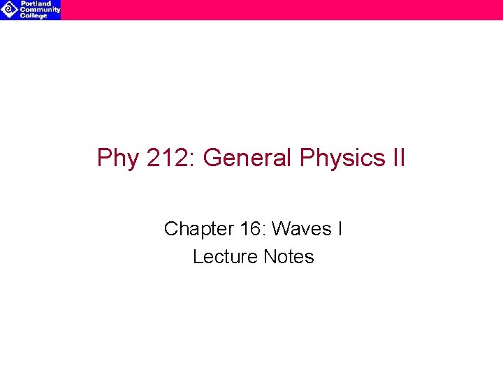 Phy 212: General Physics II Chapter 16: Waves I Lecture Notes 