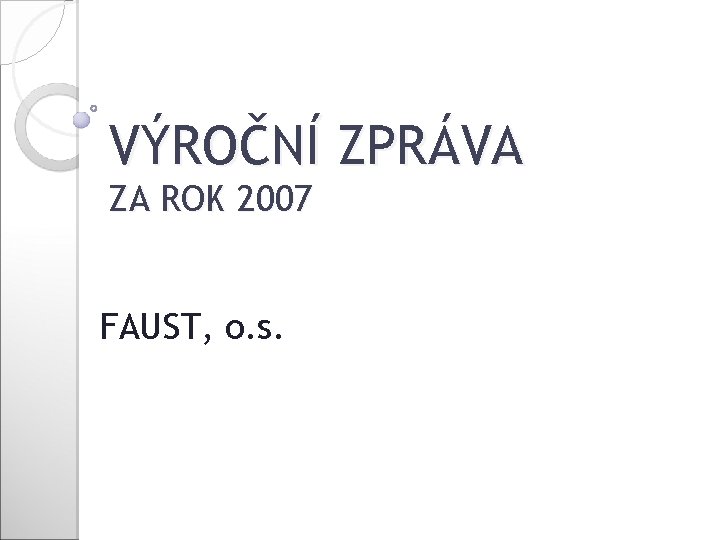 VÝROČNÍ ZPRÁVA ZA ROK 2007 FAUST, o. s. 