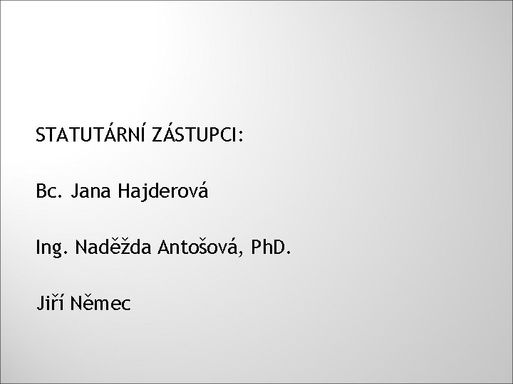 STATUTÁRNÍ ZÁSTUPCI: Bc. Jana Hajderová Ing. Naděžda Antošová, Ph. D. Jiří Němec 