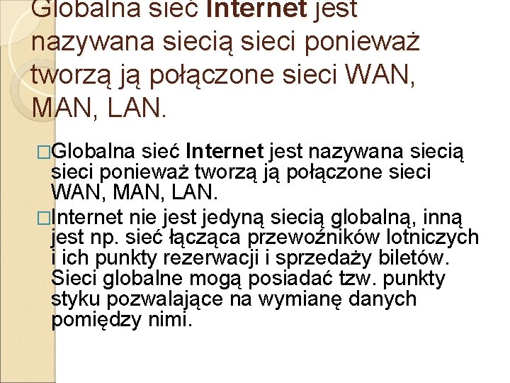 Globalna sieć Internet jest nazywana siecią sieci ponieważ tworzą ją połączone sieci WAN, MAN,