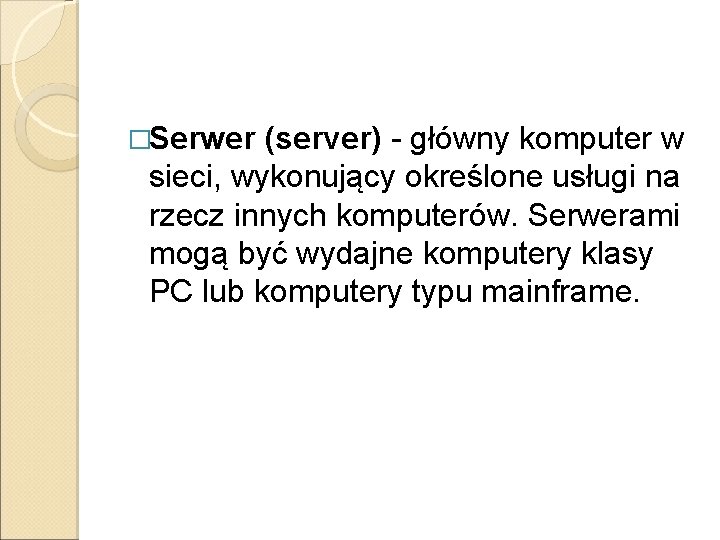 �Serwer (server) - główny komputer w sieci, wykonujący określone usługi na rzecz innych komputerów.