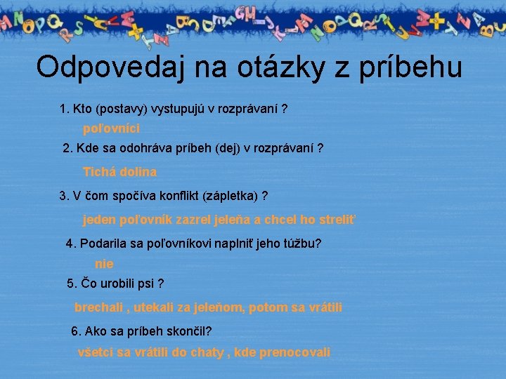 Odpovedaj na otázky z príbehu 1. Kto (postavy) vystupujú v rozprávaní ? poľovníci 2.