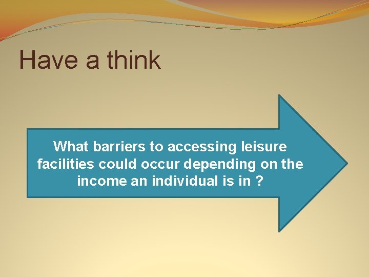 Have a think What barriers to accessing leisure facilities could occur depending on the