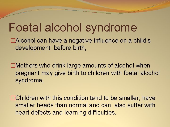 Foetal alcohol syndrome �Alcohol can have a negative influence on a child’s development before