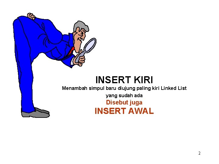INSERT KIRI Menambah simpul baru diujung paling kiri Linked List yang sudah ada Disebut