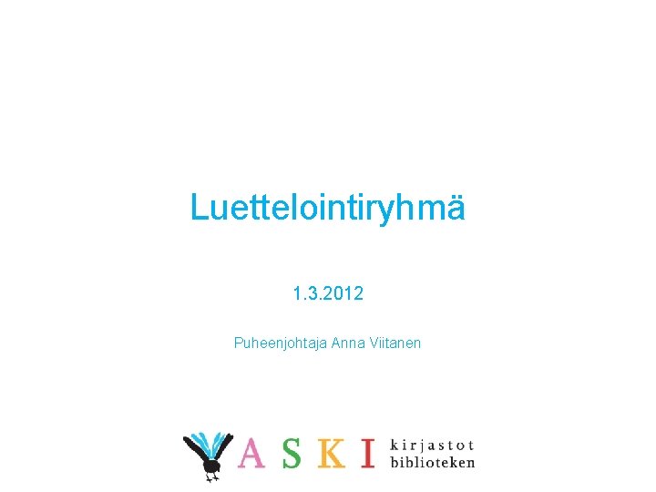 Luettelointiryhmä 1. 3. 2012 Puheenjohtaja Anna Viitanen 