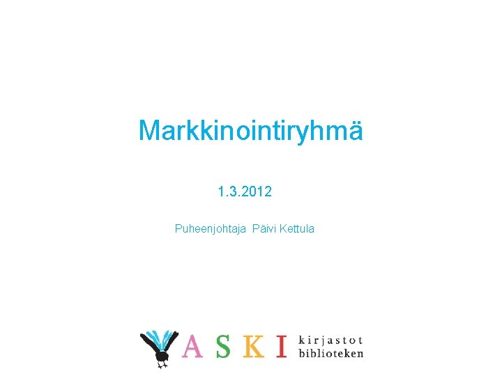 Markkinointiryhmä 1. 3. 2012 Puheenjohtaja Päivi Kettula 