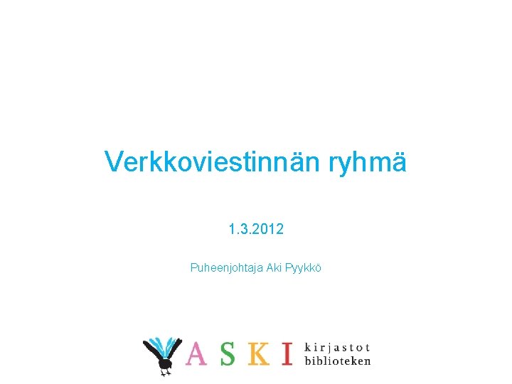 Verkkoviestinnän ryhmä 1. 3. 2012 Puheenjohtaja Aki Pyykkö 