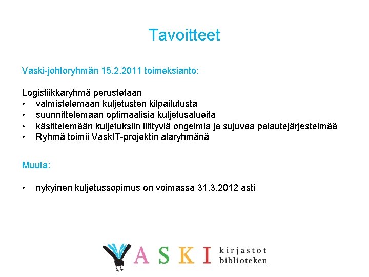 Tavoitteet Vaski-johtoryhmän 15. 2. 2011 toimeksianto: Logistiikkaryhmä perustetaan • valmistelemaan kuljetusten kilpailutusta • suunnittelemaan