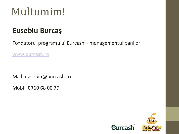 Multumim! Eusebiu Burcaș Fondatorul programului Burcash – managementul banilor www. burcash. ro Mail: eusebiu@burcash.