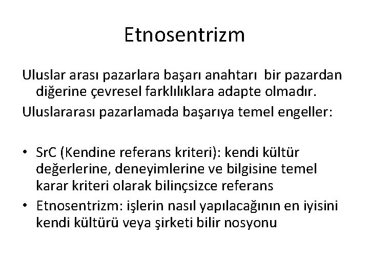 Etnosentrizm Uluslar arası pazarlara başarı anahtarı bir pazardan diğerine çevresel farklılıklara adapte olmadır. Uluslararası