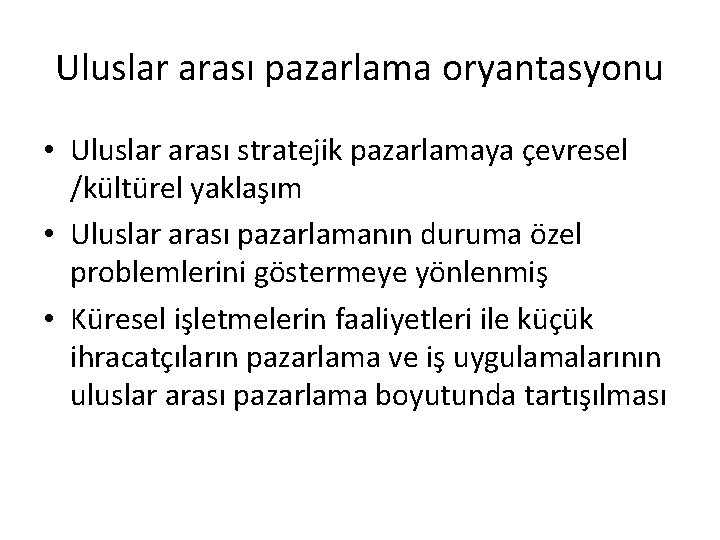 Uluslar arası pazarlama oryantasyonu • Uluslar arası stratejik pazarlamaya çevresel /kültürel yaklaşım • Uluslar