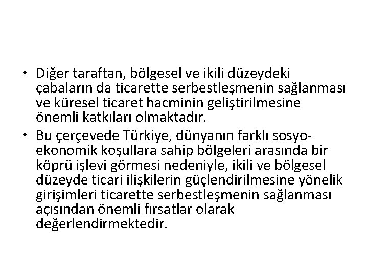  • Diğer taraftan, bölgesel ve ikili düzeydeki çabaların da ticarette serbestleşmenin sağlanması ve