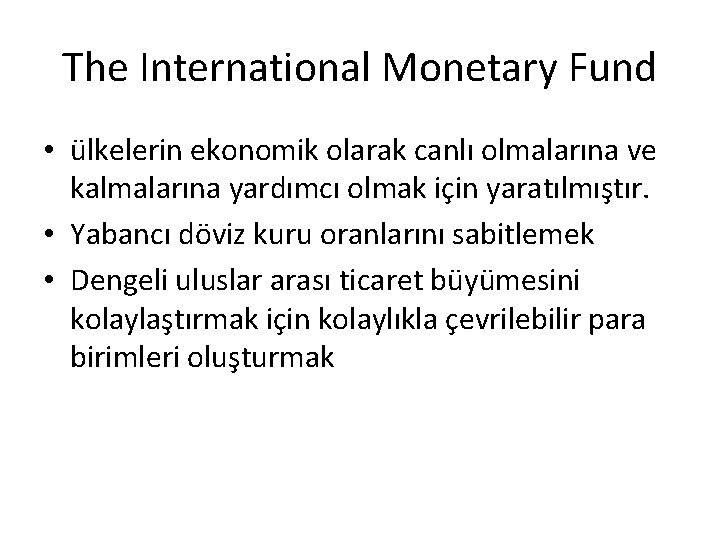 The International Monetary Fund • ülkelerin ekonomik olarak canlı olmalarına ve kalmalarına yardımcı olmak