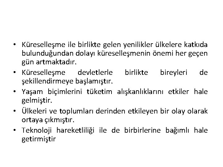  • Küreselleşme ile birlikte gelen yenilikler ülkelere katkıda bulunduğundan dolayı küreselleşmenin önemi her