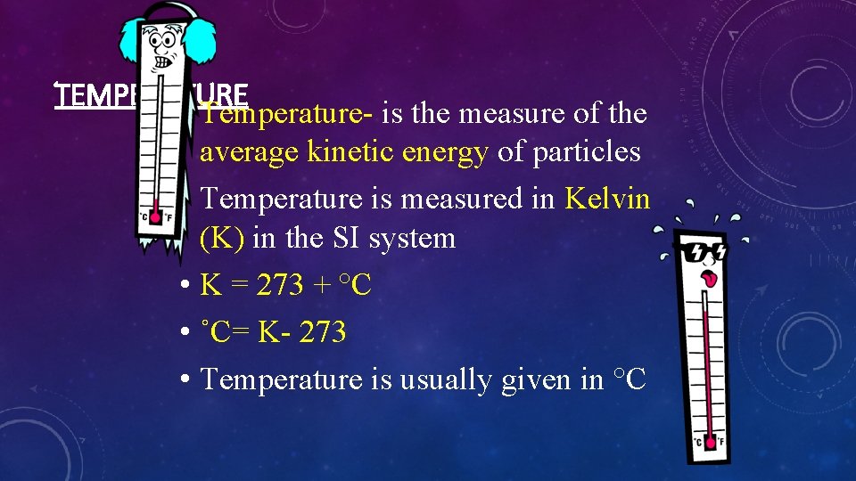 TEMPERATURE • Temperature- is the measure of the average kinetic energy of particles •