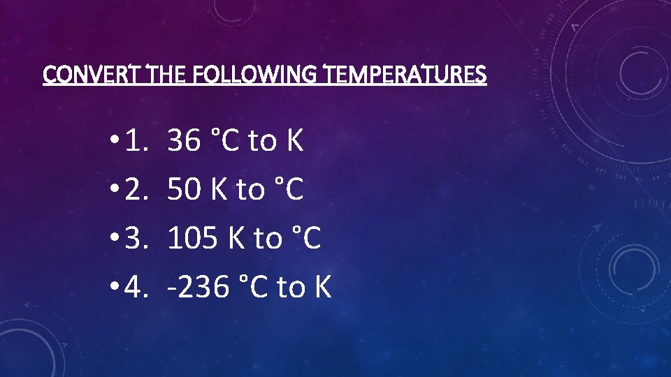 CONVERT THE FOLLOWING TEMPERATURES • 1. • 2. • 3. • 4. 36 °C