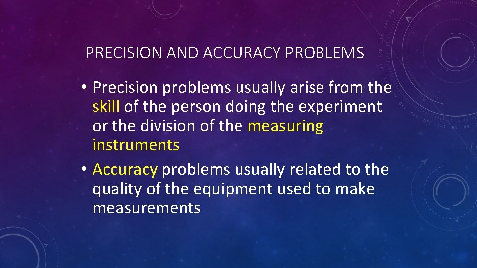 PRECISION AND ACCURACY PROBLEMS • Precision problems usually arise from the skill of the