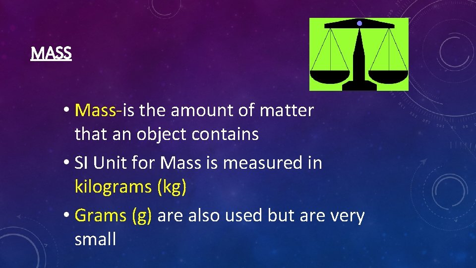 MASS • Mass-is the amount of matter that an object contains • SI Unit