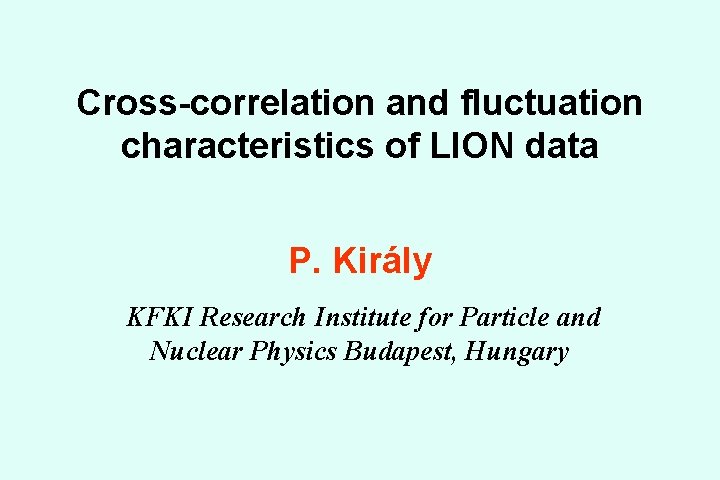 Cross-correlation and fluctuation characteristics of LION data P. Király KFKI Research Institute for Particle