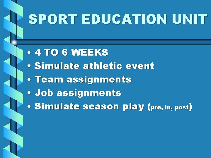 SPORT EDUCATION UNIT • 4 TO 6 WEEKS • Simulate athletic event • Team