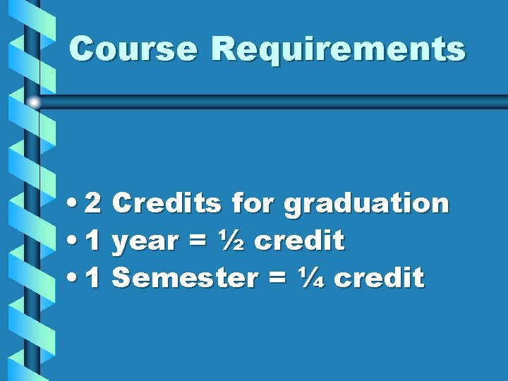 Course Requirements • 2 Credits for graduation • 1 year = ½ credit •