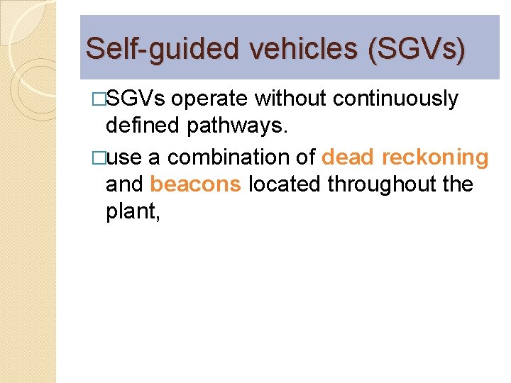 Self-guided vehicles (SGVs) �SGVs operate without continuously defined pathways. �use a combination of dead