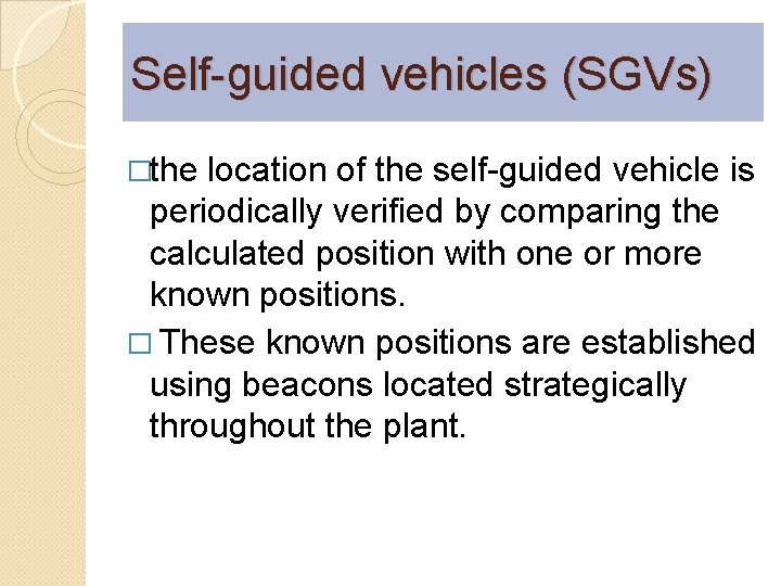 Self-guided vehicles (SGVs) �the location of the self-guided vehicle is periodically verified by comparing