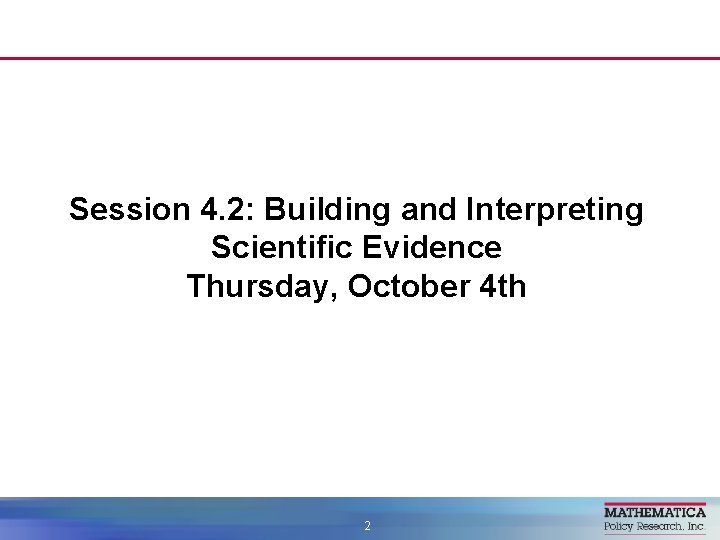 Session 4. 2: Building and Interpreting Scientific Evidence Thursday, October 4 th 2 