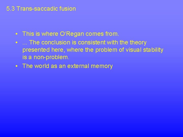 5. 3 Trans-saccadic fusion • This is where O‘Regan comes from. • . .