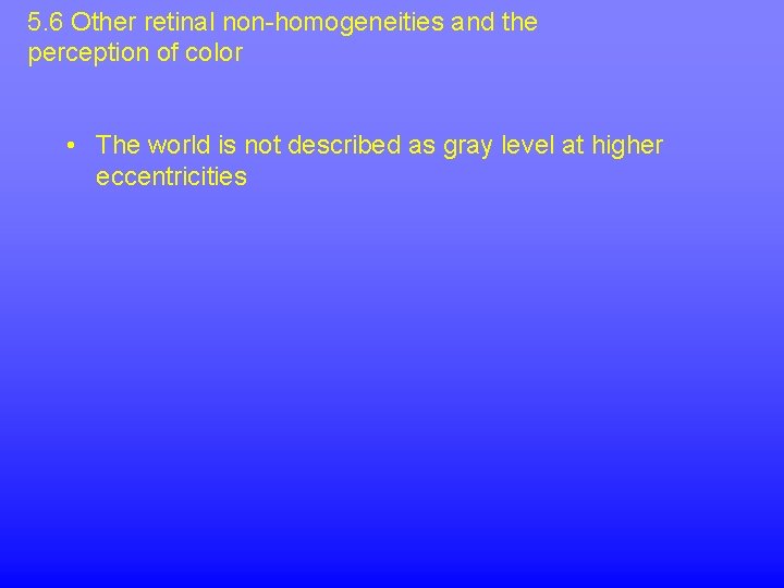 5. 6 Other retinal non-homogeneities and the perception of color • The world is