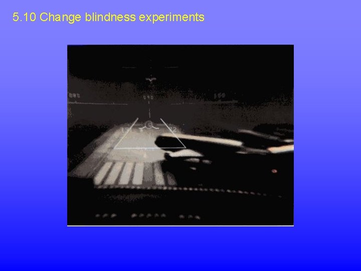 5. 10 Change blindness experiments 