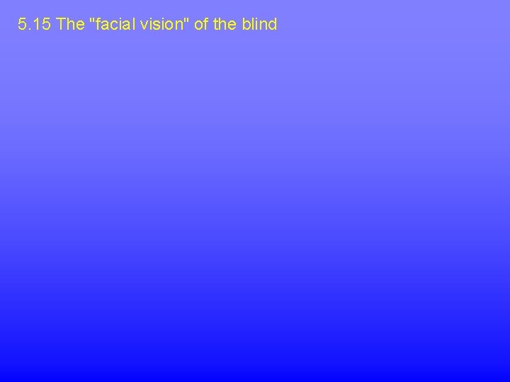 5. 15 The "facial vision" of the blind 