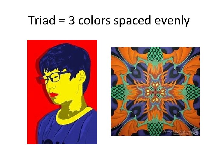 Triad = 3 colors spaced evenly Triad = 3 colors spaced evenly
