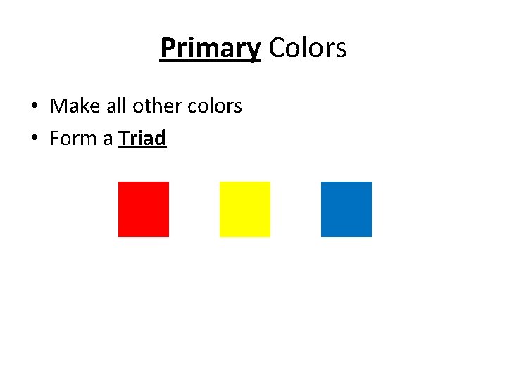 Primary Colors • Make all other colors • Form a Triad 
