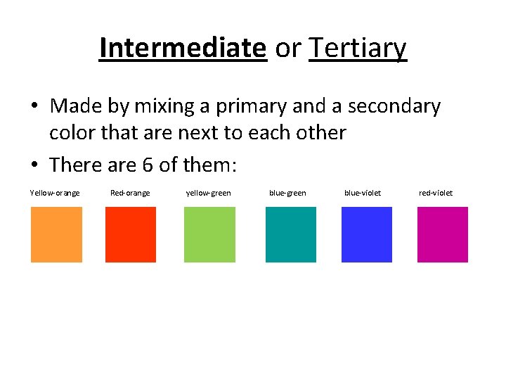 Intermediate or Tertiary • Made by mixing a primary and a secondary color that