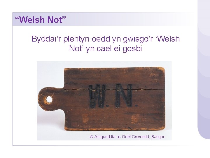 “Welsh Not” Byddai’r plentyn oedd yn gwisgo’r ‘Welsh Not’ yn cael ei gosbi Amgueddfa