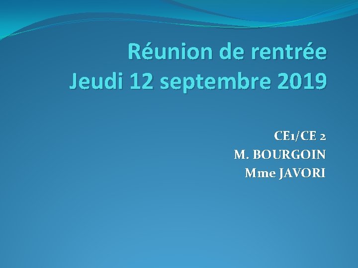 Réunion de rentrée Jeudi 12 septembre 2019 CE 1/CE 2 M. BOURGOIN Mme JAVORI