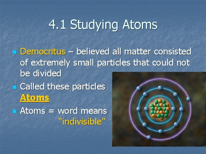 4. 1 Studying Atoms n n n Democritus – believed all matter consisted of