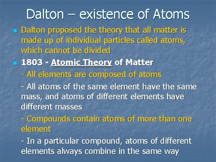 Dalton – existence of Atoms n n Dalton proposed theory that all matter is